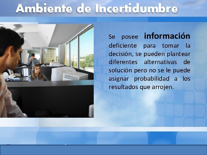 Ambiente de Incertidumbre Se posee información deficiente para tomar la decisión, se pueden plantear Ambiente de Incertidumbre Se posee información deficiente para tomar la decisión, se pueden plantear