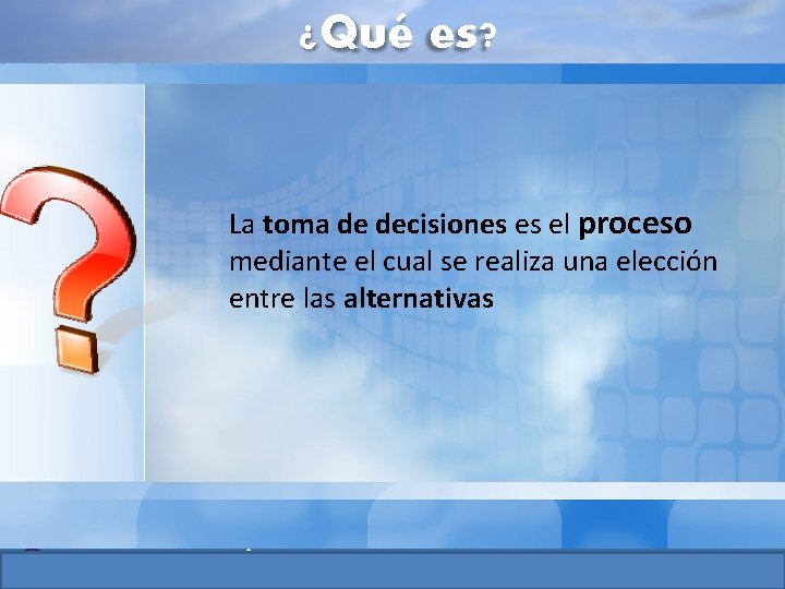 ¿Qué es? La toma de decisiones es el proceso mediante el cual se realiza ¿Qué es? La toma de decisiones es el proceso mediante el cual se realiza