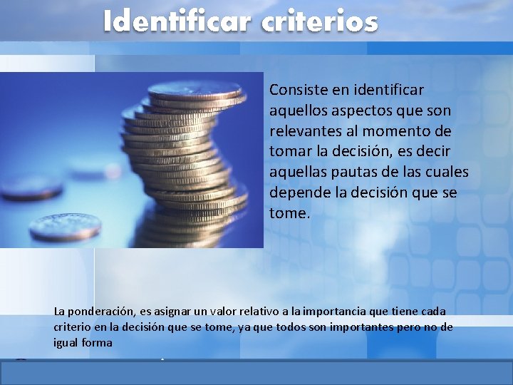 Identificar criterios Consiste en identificar aquellos aspectos que son relevantes al momento de tomar Identificar criterios Consiste en identificar aquellos aspectos que son relevantes al momento de tomar