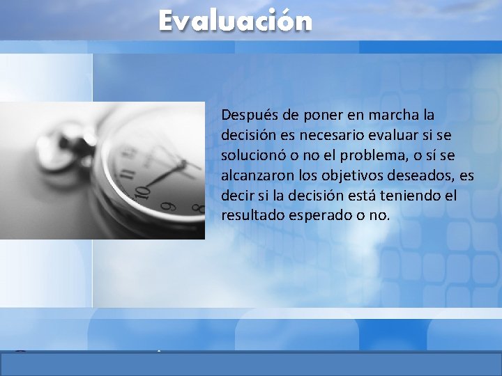 Evaluación Después de poner en marcha la decisión es necesario evaluar si se solucionó Evaluación Después de poner en marcha la decisión es necesario evaluar si se solucionó