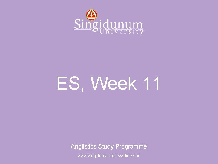 Anglistics Study Programme ES, Week 11 Anglistics Study Programme www. singidunum. ac. rs/admission 