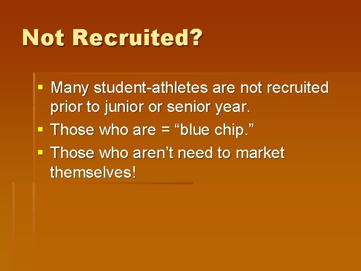 Not Recruited? § Many student-athletes are not recruited prior to junior or senior year.
