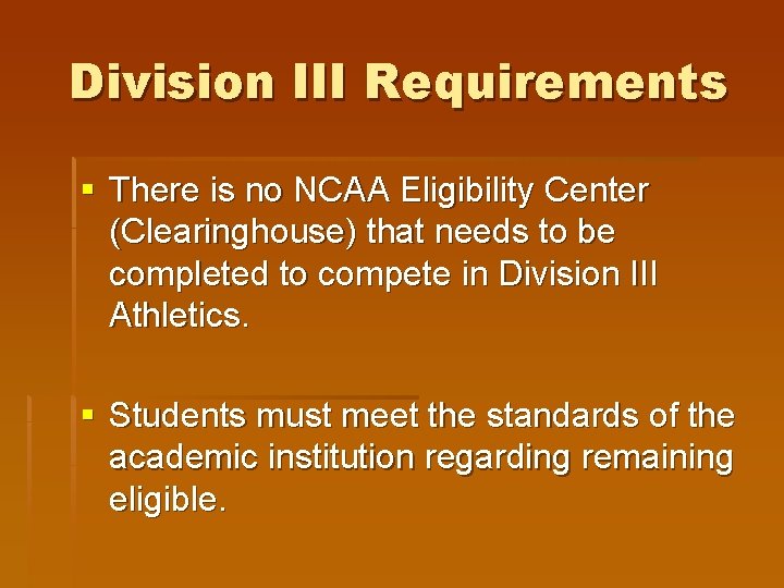 Division III Requirements § There is no NCAA Eligibility Center (Clearinghouse) that needs to