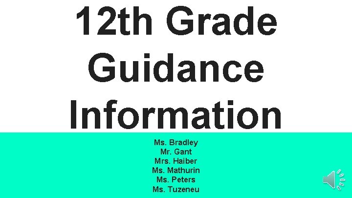 12 th Grade Guidance Information Ms. Bradley Mr. Gant Mrs. Haiber Ms. Mathurin Ms.