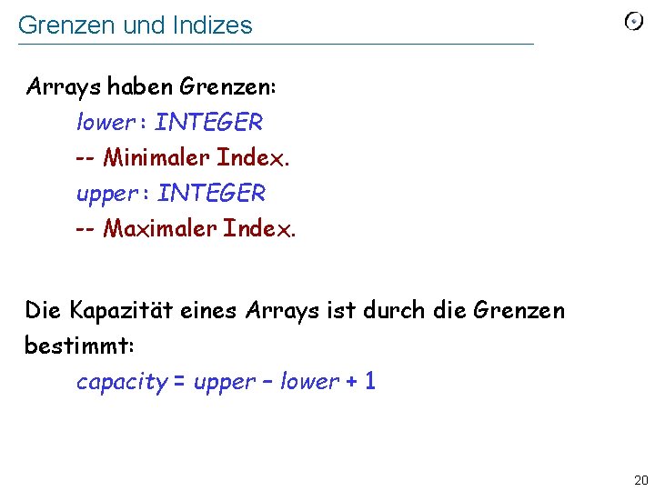 Grenzen und Indizes Arrays haben Grenzen: lower : INTEGER -- Minimaler Index. upper :