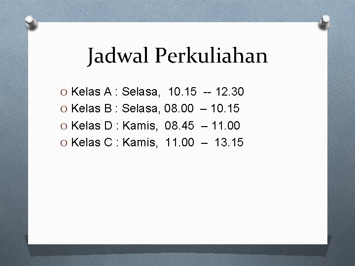 Jadwal Perkuliahan O Kelas A : Selasa, 10. 15 -- 12. 30 O Kelas