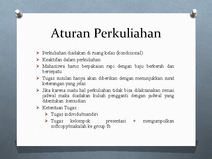 Aturan Perkuliahan Ø Perkuliahan diadakan di ruang kelas (kondisional) Ø Keaktifan dalam perkuliahan Ø