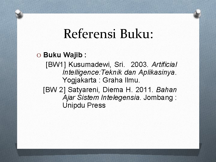 Referensi Buku: O Buku Wajib : [BW 1] Kusumadewi, Sri. 2003. Artificial Intelligence: Teknik