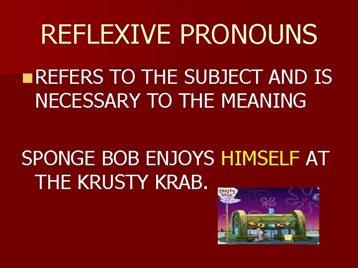 REFLEXIVE PRONOUNS n REFERS TO THE SUBJECT AND IS NECESSARY TO THE MEANING SPONGE