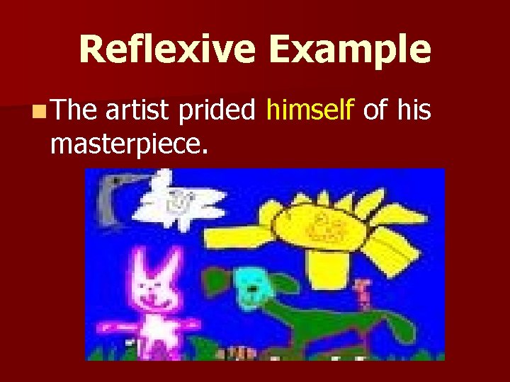 Reflexive Example n The artist prided himself of his masterpiece. 
