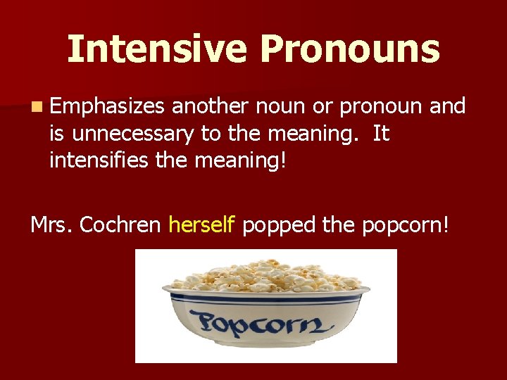 Intensive Pronouns n Emphasizes another noun or pronoun and is unnecessary to the meaning.