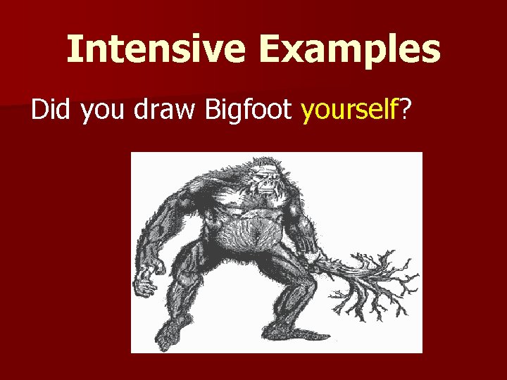 Intensive Examples Did you draw Bigfoot yourself? 