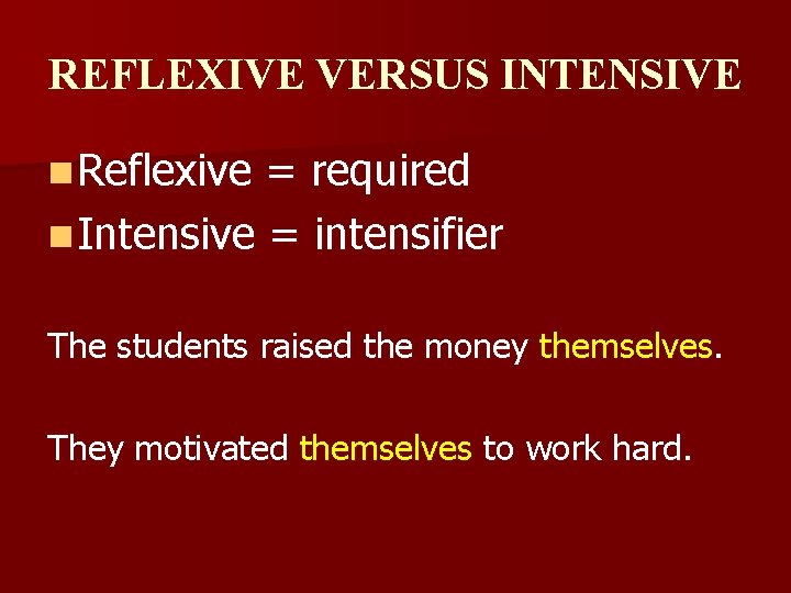 REFLEXIVE VERSUS INTENSIVE n Reflexive = required n Intensive = intensifier The students raised
