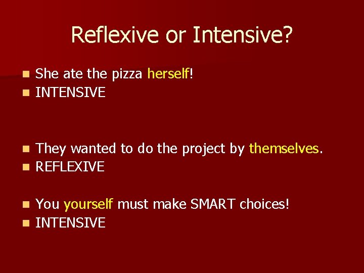Reflexive or Intensive? She ate the pizza herself! n INTENSIVE n They wanted to