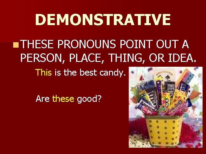 DEMONSTRATIVE n THESE PRONOUNS POINT OUT A PERSON, PLACE, THING, OR IDEA. This is