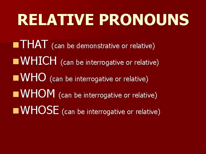 RELATIVE PRONOUNS n THAT (can be demonstrative or relative) n WHICH n WHO (can