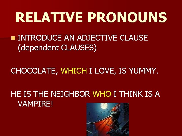 RELATIVE PRONOUNS n INTRODUCE AN ADJECTIVE CLAUSE (dependent CLAUSES) CHOCOLATE, WHICH I LOVE, IS