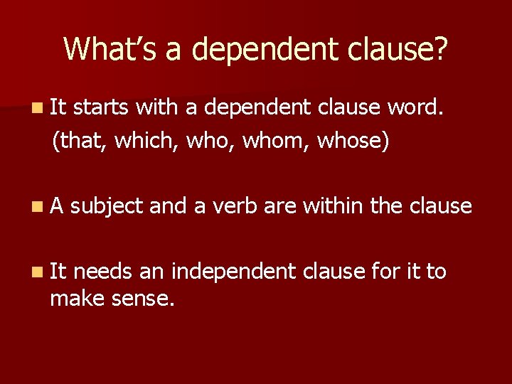 What’s a dependent clause? n It starts with a dependent clause word. (that, which,