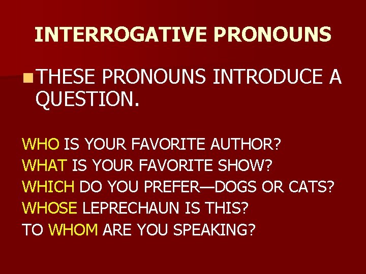 INTERROGATIVE PRONOUNS n THESE PRONOUNS INTRODUCE A QUESTION. WHO IS YOUR FAVORITE AUTHOR? WHAT