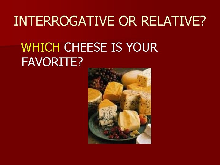 INTERROGATIVE OR RELATIVE? WHICH CHEESE IS YOUR FAVORITE? 