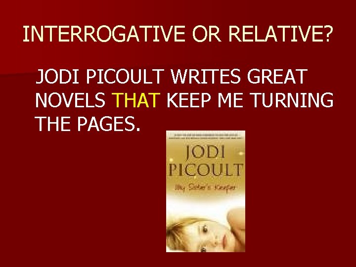 INTERROGATIVE OR RELATIVE? JODI PICOULT WRITES GREAT NOVELS THAT KEEP ME TURNING THE PAGES.