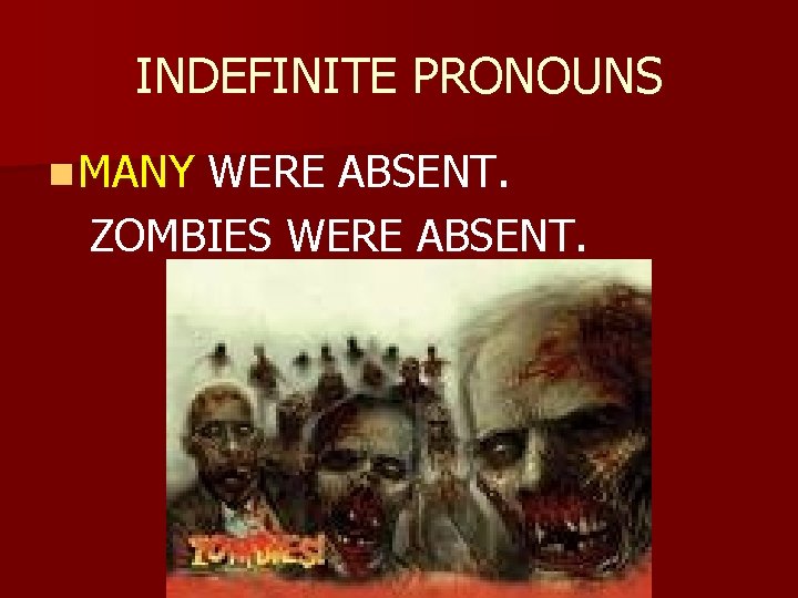 INDEFINITE PRONOUNS n MANY WERE ABSENT. ZOMBIES WERE ABSENT. 