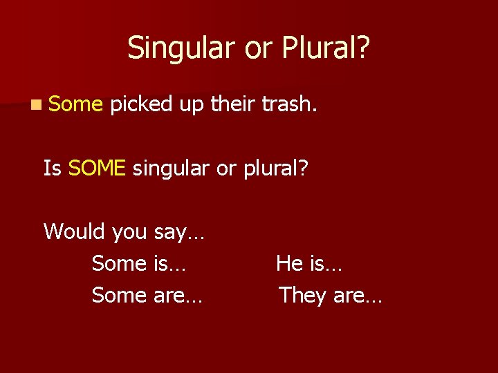 Singular or Plural? n Some picked up their trash. Is SOME singular or plural?