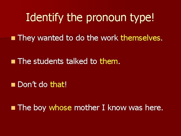 Identify the pronoun type! n They n The students talked to them. n Don’t