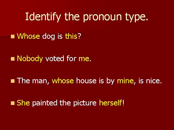 Identify the pronoun type. n Whose dog is this? n Nobody voted for me.