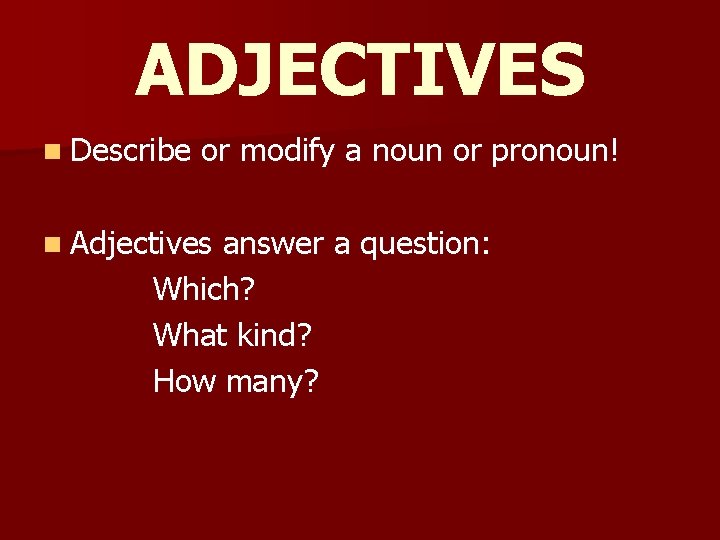 ADJECTIVES n Describe or modify a noun or pronoun! n Adjectives answer a question: