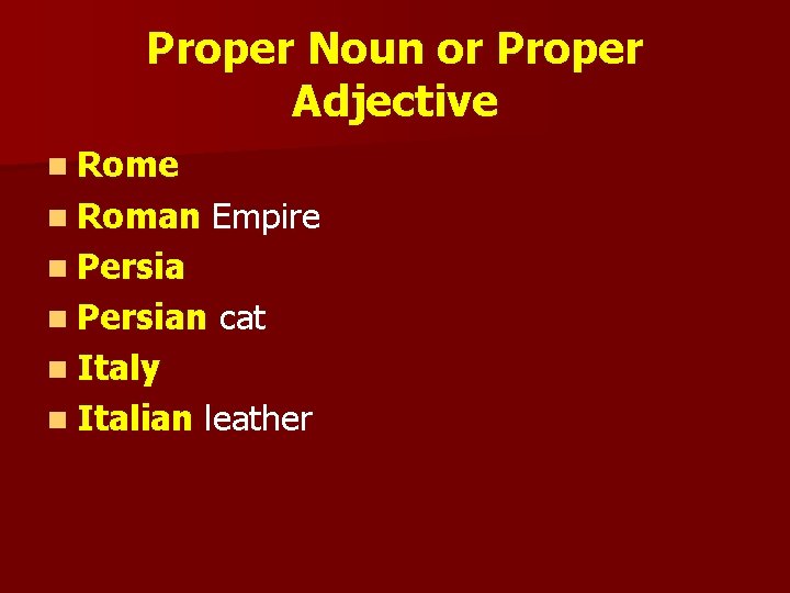 Proper Noun or Proper Adjective n Roman Empire n Persian cat n Italy n