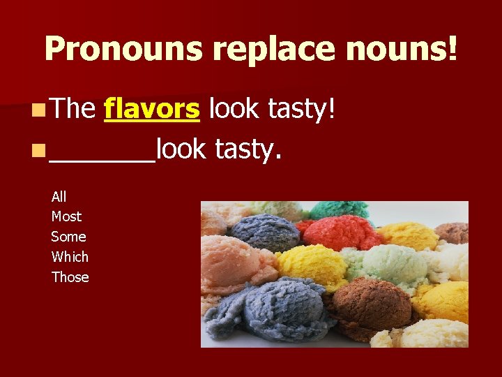 Pronouns replace nouns! n The flavors look tasty! n _______look tasty. All Most Some