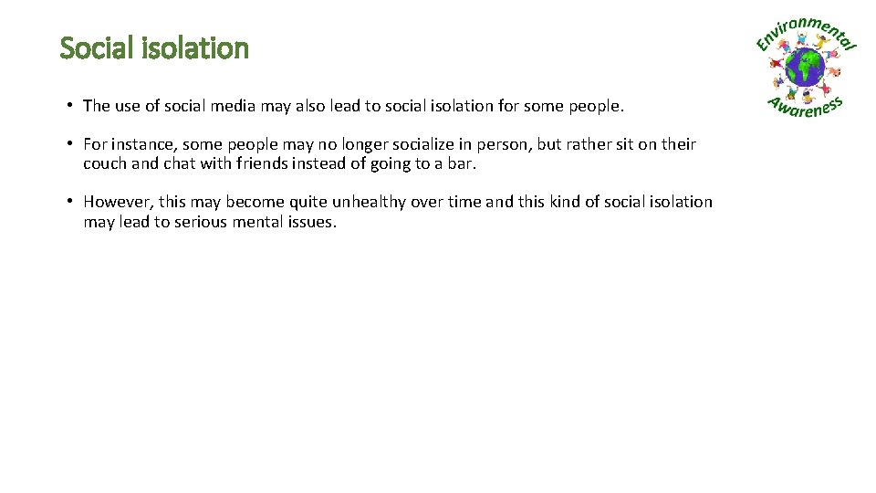 Social isolation • The use of social media may also lead to social isolation