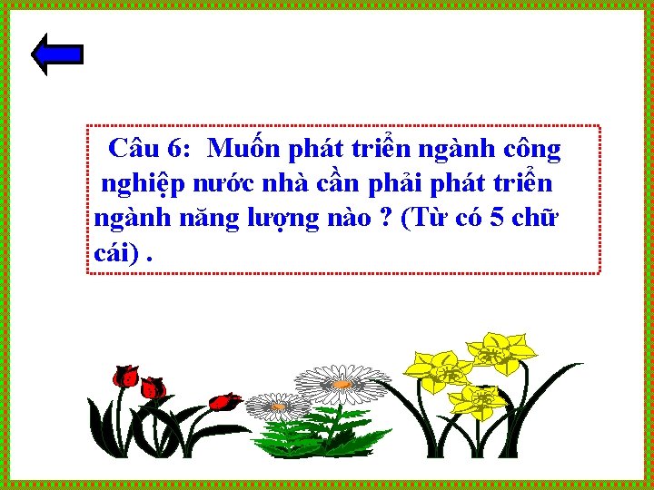 Câu 6: Muốn phát triển ngành công nghiệp nước nhà cần phải phát triển