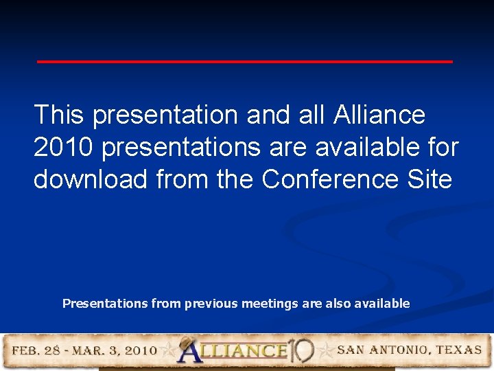 This presentation and all Alliance 2010 presentations are available for download from the Conference This presentation and all Alliance 2010 presentations are available for download from the Conference