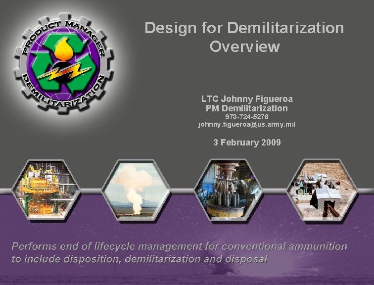Design for Demilitarization Overview LTC Johnny Figueroa PM Demilitarization 973 -724 -5276 johnny. figueroa@us.