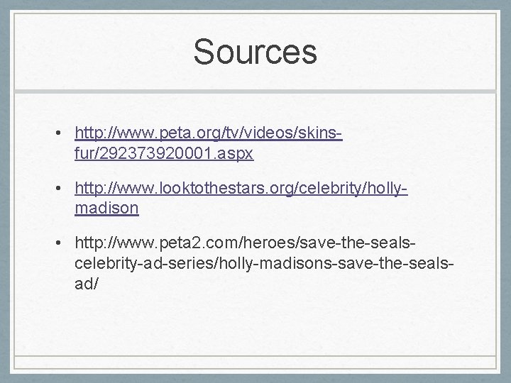 Sources • http: //www. peta. org/tv/videos/skinsfur/292373920001. aspx • http: //www. looktothestars. org/celebrity/hollymadison • http: