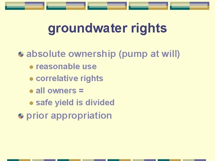 groundwater rights absolute ownership (pump at will) reasonable use l correlative rights l all