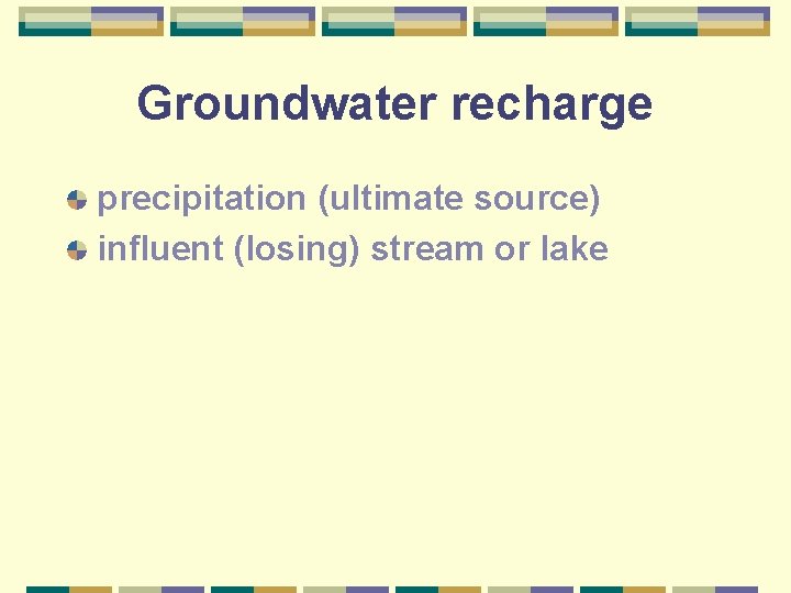 Groundwater recharge precipitation (ultimate source) influent (losing) stream or lake 