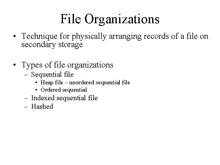 File Organizations • Technique for physically arranging records of a file on secondary storage File Organizations • Technique for physically arranging records of a file on secondary storage