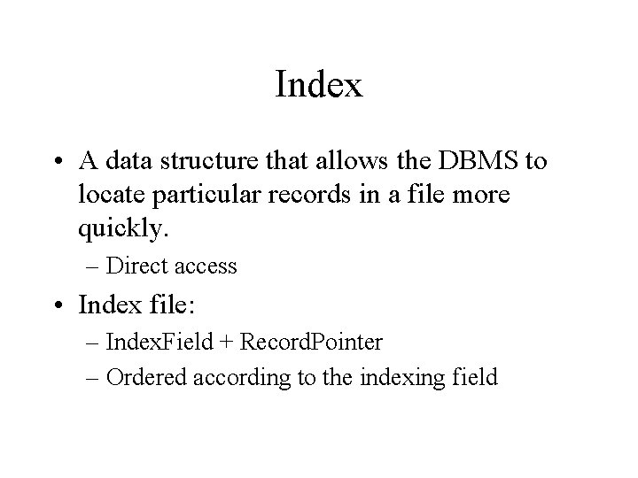 Index • A data structure that allows the DBMS to locate particular records in Index • A data structure that allows the DBMS to locate particular records in