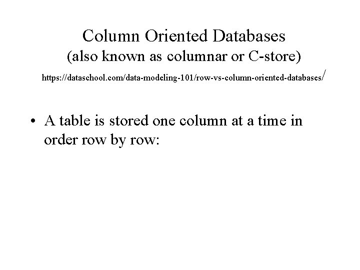 Column Oriented Databases (also known as columnar or C-store) https: //dataschool. com/data-modeling-101/row-vs-column-oriented-databases • A Column Oriented Databases (also known as columnar or C-store) https: //dataschool. com/data-modeling-101/row-vs-column-oriented-databases • A