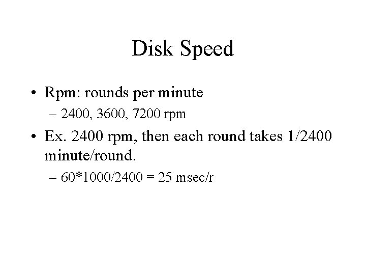 Disk Speed • Rpm: rounds per minute – 2400, 3600, 7200 rpm • Ex. Disk Speed • Rpm: rounds per minute – 2400, 3600, 7200 rpm • Ex.