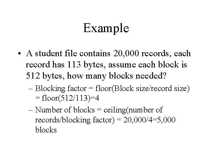 Example • A student file contains 20, 000 records, each record has 113 bytes, Example • A student file contains 20, 000 records, each record has 113 bytes,
