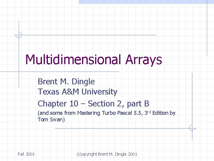 Multidimensional Arrays Brent M. Dingle Texas A&M University Chapter 10 – Section 2, part