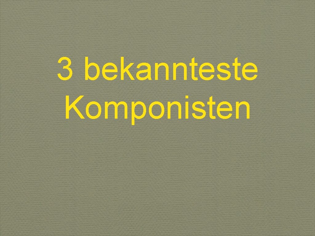 3 bekannteste Komponisten 