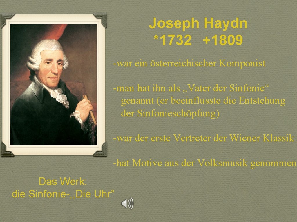 Joseph Haydn *1732 +1809 -war ein österreichischer Komponist -man hat ihn als „Vater der