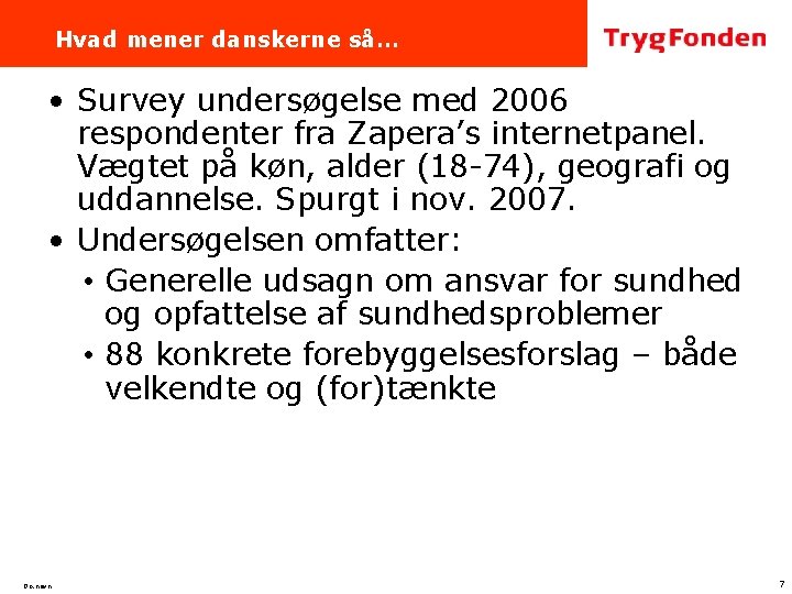 Hvad mener danskerne så… • Survey undersøgelse med 2006 respondenter fra Zapera’s internetpanel. Vægtet
