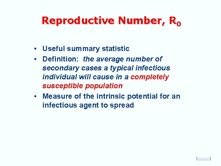 Reproductive Number, R 0 • Useful summary statistic • Definition: the average number of