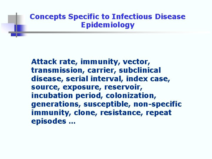 Concepts Specific to Infectious Disease Epidemiology Attack rate, immunity, vector, transmission, carrier, subclinical disease,